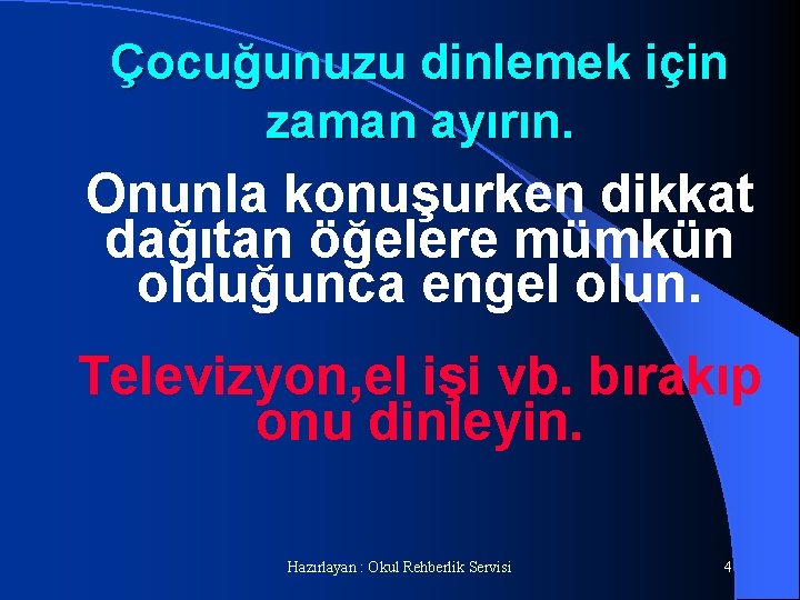 Çocuğunuzu dinlemek için zaman ayırın. Onunla konuşurken dikkat dağıtan öğelere mümkün olduğunca engel olun.