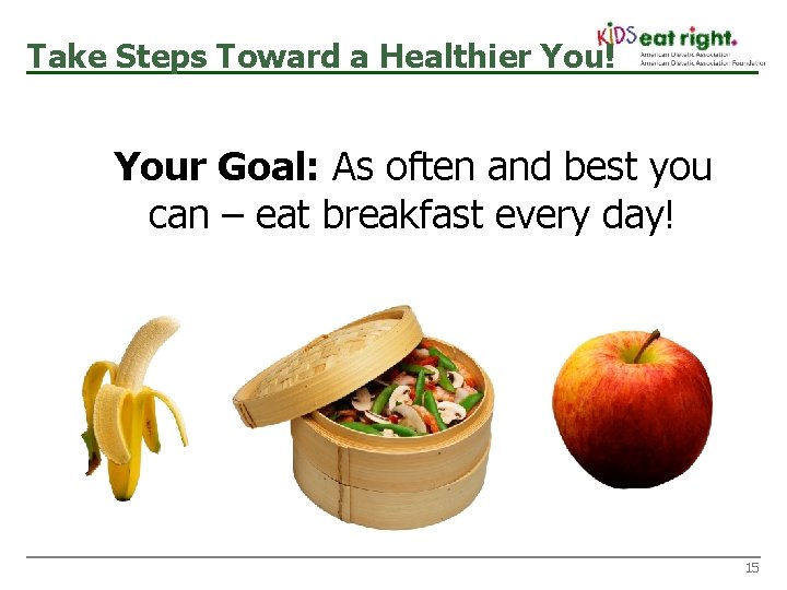 Take Steps Toward a Healthier You! Your Goal: As often and best you can