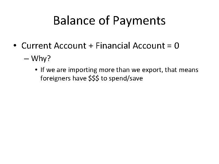 Balance of Payments • Current Account + Financial Account = 0 – Why? •