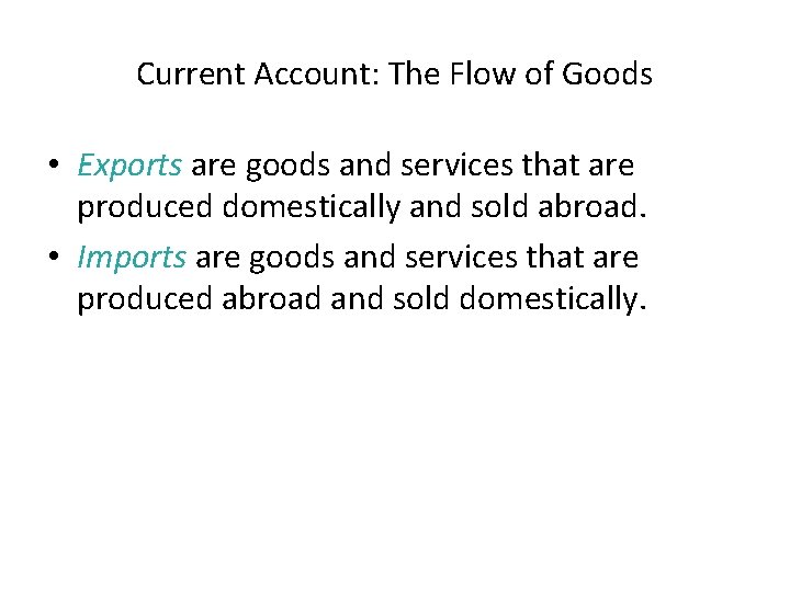 Current Account: The Flow of Goods • Exports are goods and services that are