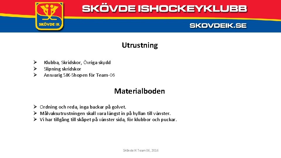 Utrustning Ø Ø Ø Klubba, Skridskor, Övriga skydd Slipning skridskor Ansvarig SIK-Shopen för Team-06