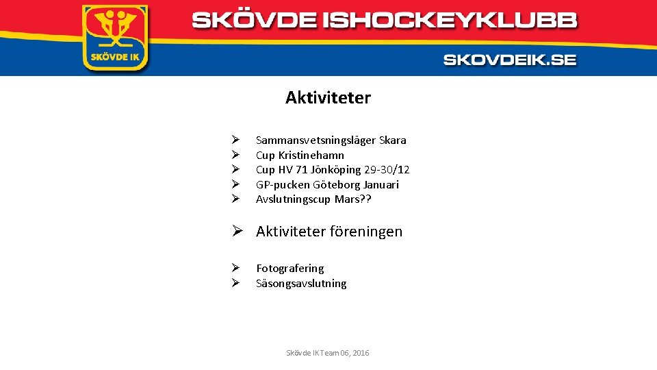 Aktiviteter Ø Ø Ø Sammansvetsningsläger Skara Cup Kristinehamn Cup HV 71 Jönköping 29 -30/12