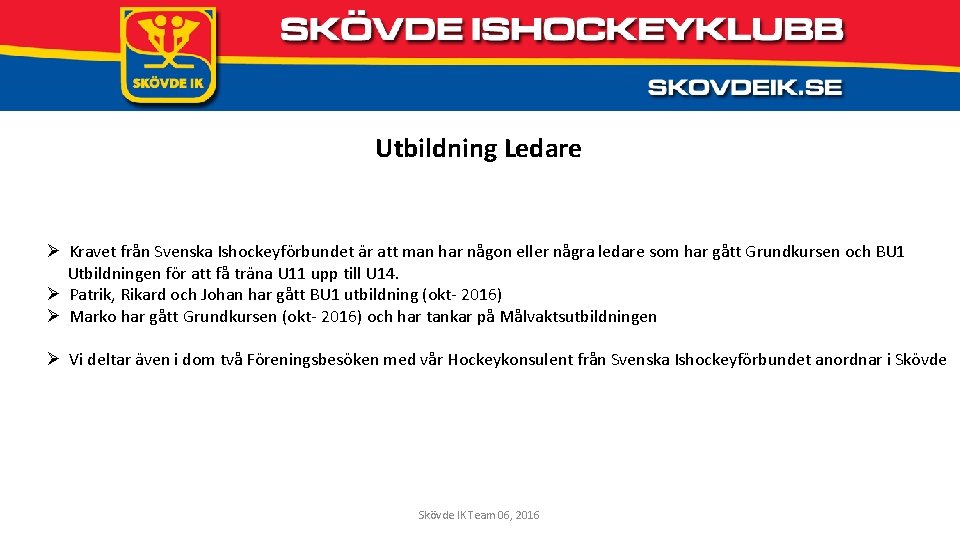 Utbildning Ledare Ø Kravet från Svenska Ishockeyförbundet är att man har någon eller några