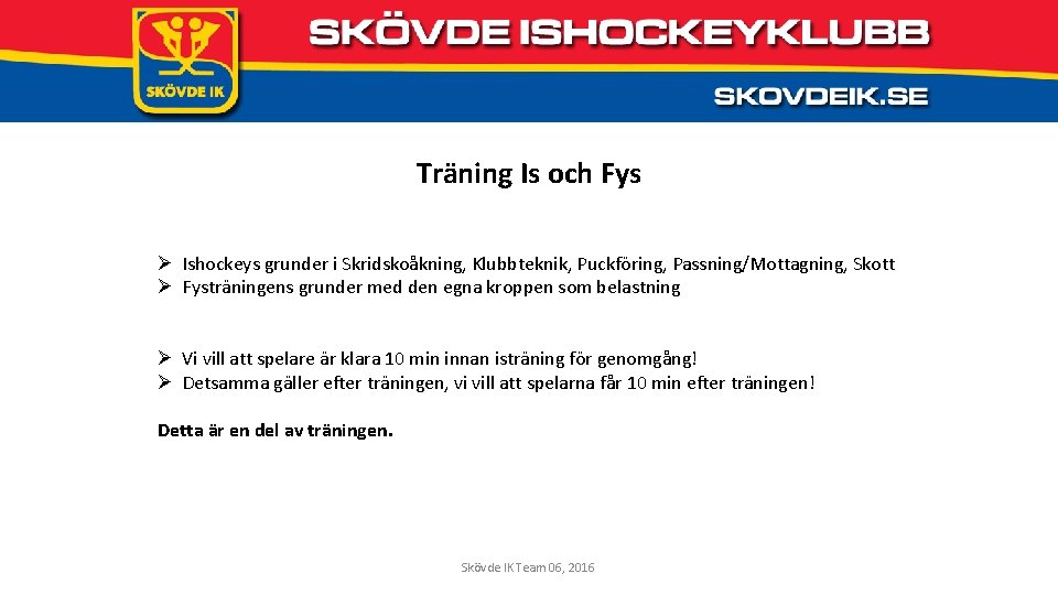 Träning Is och Fys Ø Ishockeys grunder i Skridskoåkning, Klubbteknik, Puckföring, Passning/Mottagning, Skott Ø
