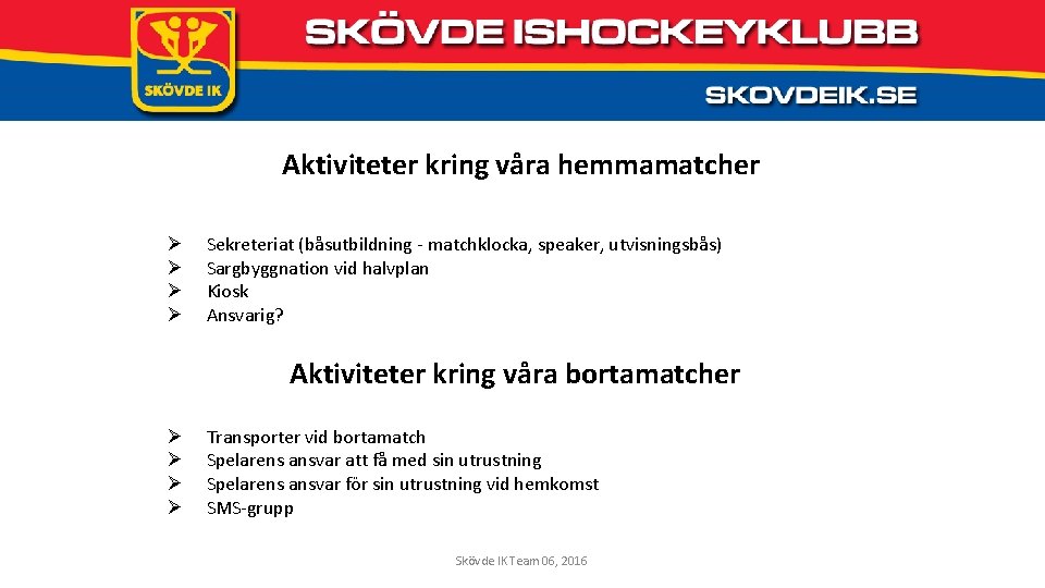 Aktiviteter kring våra hemmamatcher Ø Ø Sekreteriat (båsutbildning - matchklocka, speaker, utvisningsbås) Sargbyggnation vid