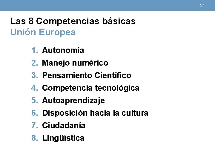 24 Las 8 Competencias básicas Unión Europea 1. Autonomía 2. Manejo numérico 3. Pensamiento