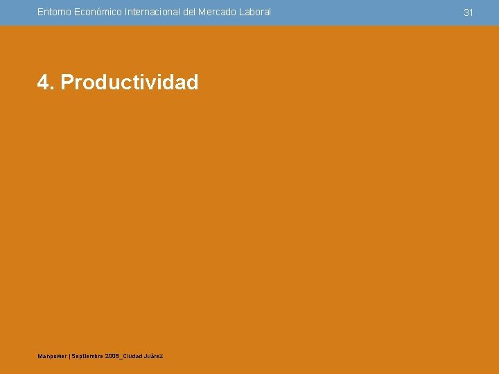 Entorno Económico Internacional del Mercado Laboral 4. Productividad Manpower | Septiembre 2008_Ciudad Juárez 31