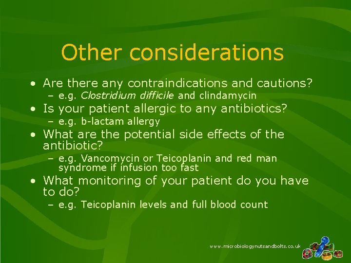 Other considerations • Are there any contraindications and cautions? – e. g. Clostridium difficile