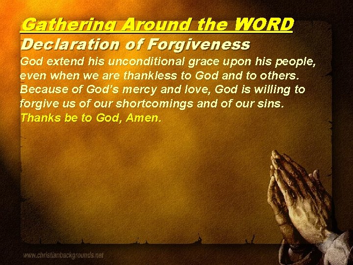 Gathering Around the WORD Declaration of Forgiveness God extend his unconditional grace upon his