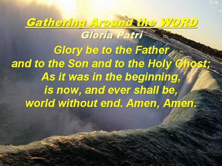 Gathering Around the WORD Gloria Patri Glory be to the Father and to the