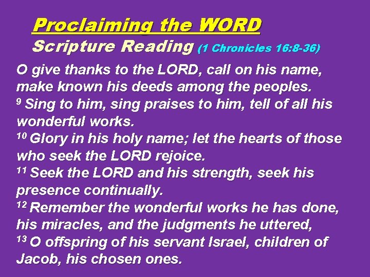 Proclaiming the WORD Scripture Reading (1 Chronicles 16: 8 -36) O give thanks to