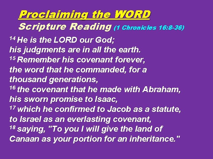 Proclaiming the WORD Scripture Reading (1 Chronicles 16: 8 -36) 14 He is the