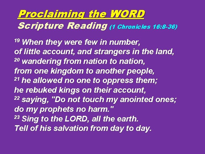Proclaiming the WORD Scripture Reading (1 Chronicles 16: 8 -36) 19 When they were