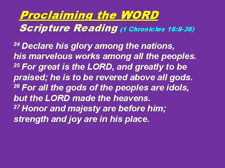 Proclaiming the WORD Scripture Reading (1 Chronicles 16: 8 -36) 24 Declare his glory