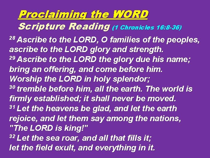 Proclaiming the WORD Scripture Reading (1 Chronicles 16: 8 -36) 28 Ascribe to the