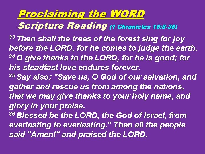 Proclaiming the WORD Scripture Reading (1 Chronicles 16: 8 -36) 33 Then shall the