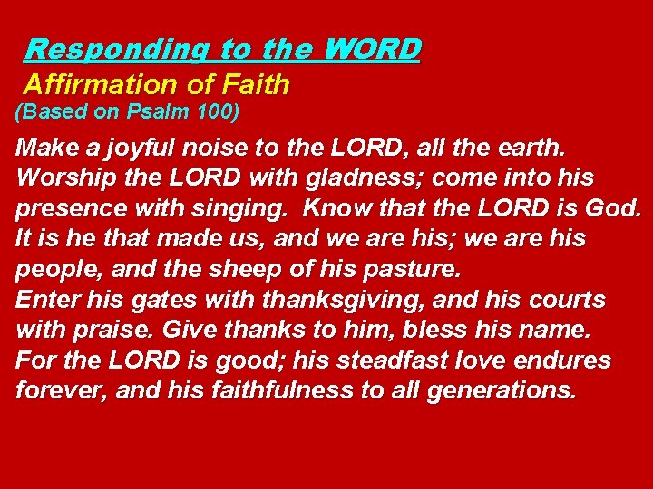 Responding to the WORD Affirmation of Faith (Based on Psalm 100) Make a joyful