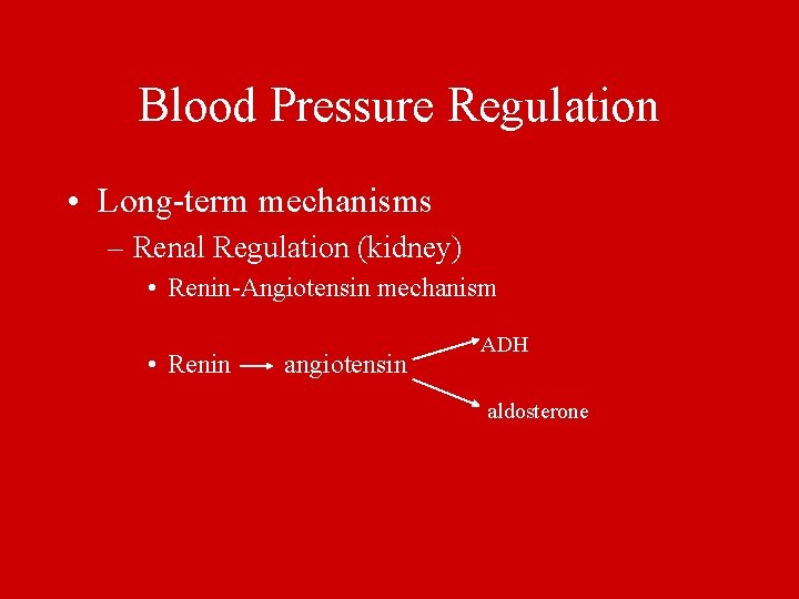Blood Pressure Regulation • Long-term mechanisms – Renal Regulation (kidney) • Renin-Angiotensin mechanism •