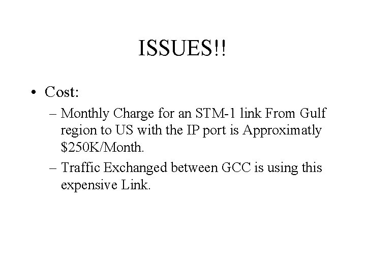 ISSUES!! • Cost: – Monthly Charge for an STM-1 link From Gulf region to