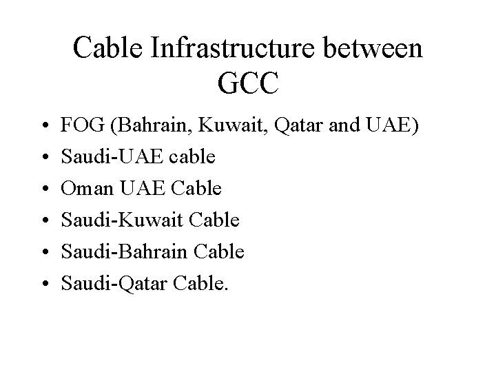 Cable Infrastructure between GCC • • • FOG (Bahrain, Kuwait, Qatar and UAE) Saudi-UAE