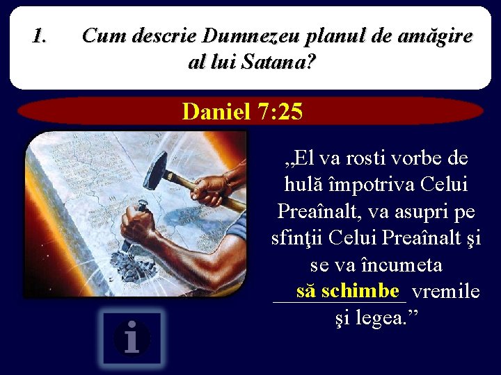 1. Cum descrie Dumnezeu planul de amăgire al lui Satana? Daniel 7: 25 „El