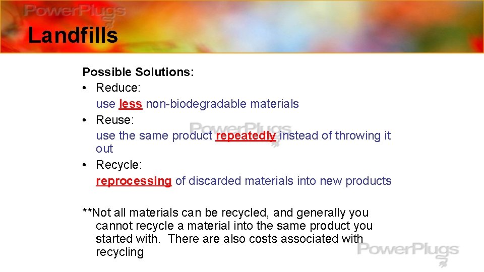 Landfills Possible Solutions: • Reduce: use less non-biodegradable materials • Reuse: use the same