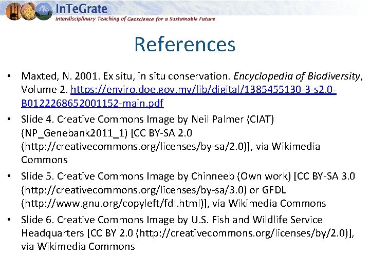 References • Maxted, N. 2001. Ex situ, in situ conservation. Encyclopedia of Biodiversity, Volume