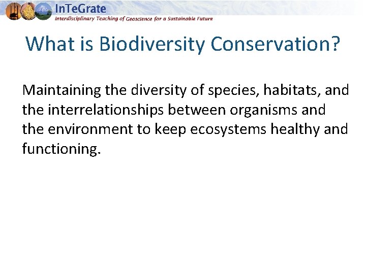 What is Biodiversity Conservation? Maintaining the diversity of species, habitats, and the interrelationships between