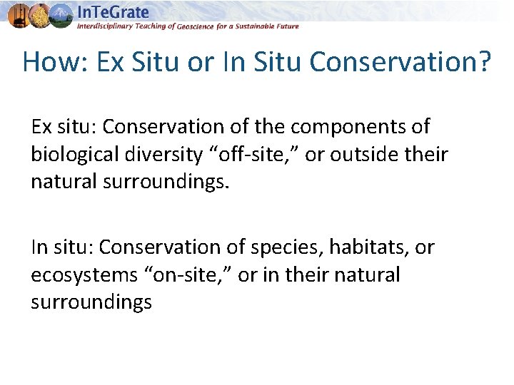 How: Ex Situ or In Situ Conservation? Ex situ: Conservation of the components of