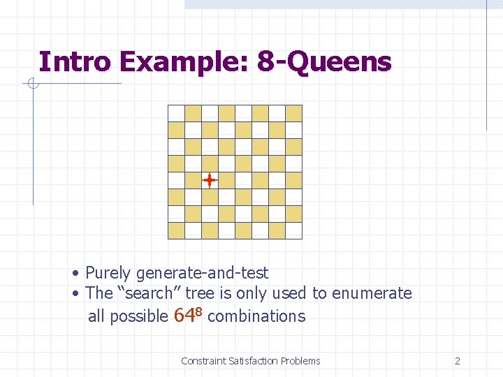 Intro Example: 8 -Queens • Purely generate-and-test • The “search” tree is only used