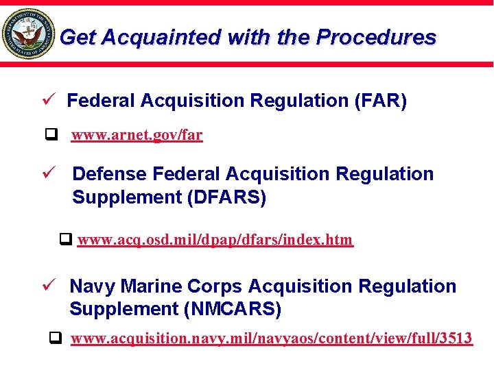 Get Acquainted with the Procedures ü Federal Acquisition Regulation (FAR) www. arnet. gov/far ü