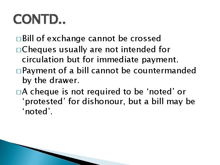 CONTD. . � Bill of exchange cannot be crossed � Cheques usually are not