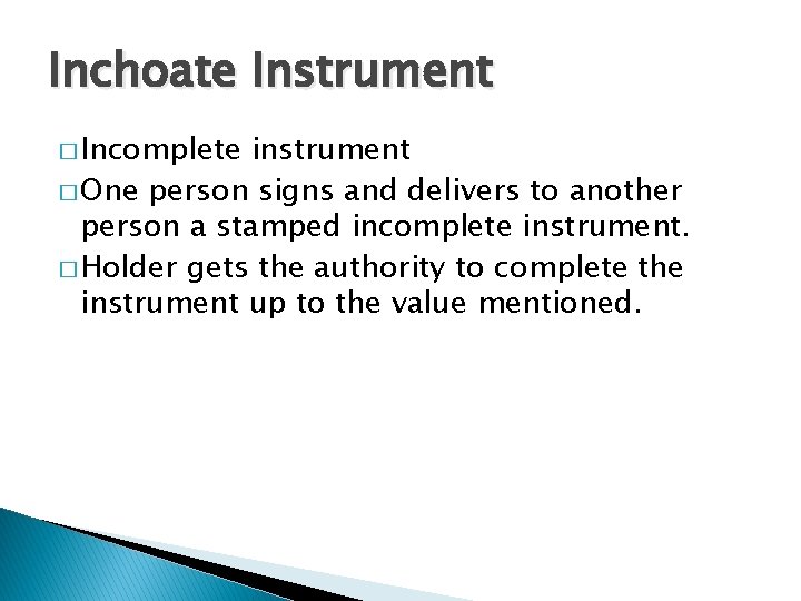 Inchoate Instrument � Incomplete instrument � One person signs and delivers to another person