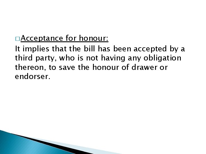 � Acceptance for honour: It implies that the bill has been accepted by a