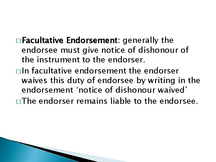 � Facultative Endorsement: generally the endorsee must give notice of dishonour of the instrument