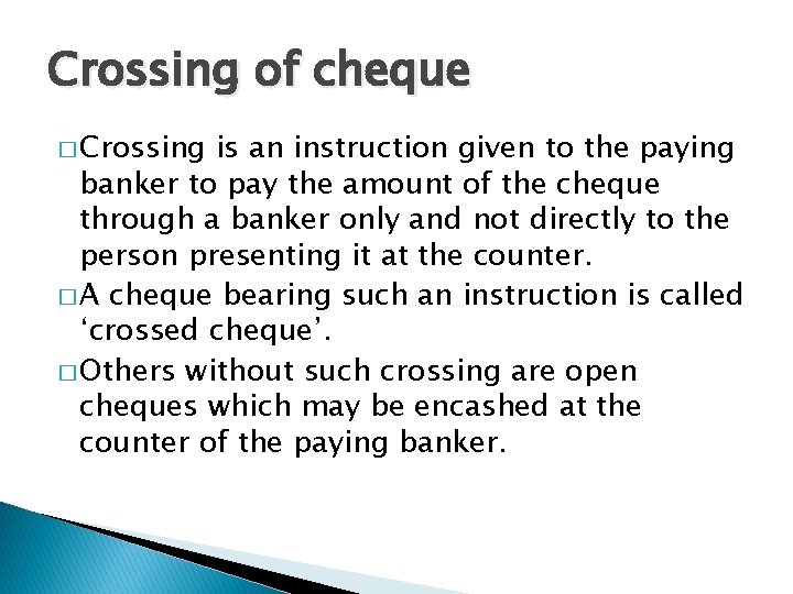 Crossing of cheque � Crossing is an instruction given to the paying banker to