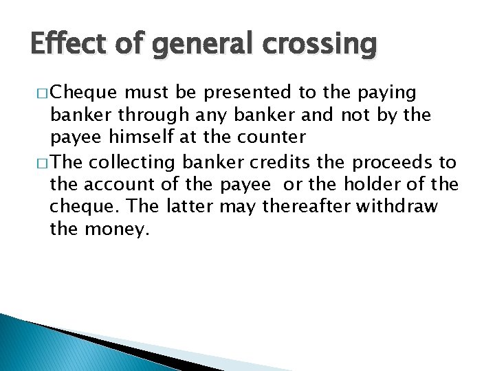 Effect of general crossing � Cheque must be presented to the paying banker through