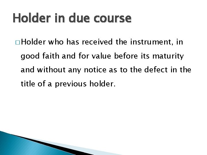 Holder in due course � Holder who has received the instrument, in good faith