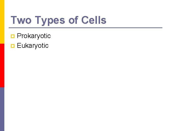 Two Types of Cells Prokaryotic p Eukaryotic p 