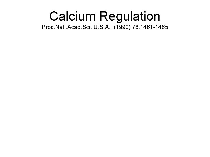 Calcium Regulation Proc. Natl. Acad. Sci. U. S. A. (1990) 78, 1461 -1465 
