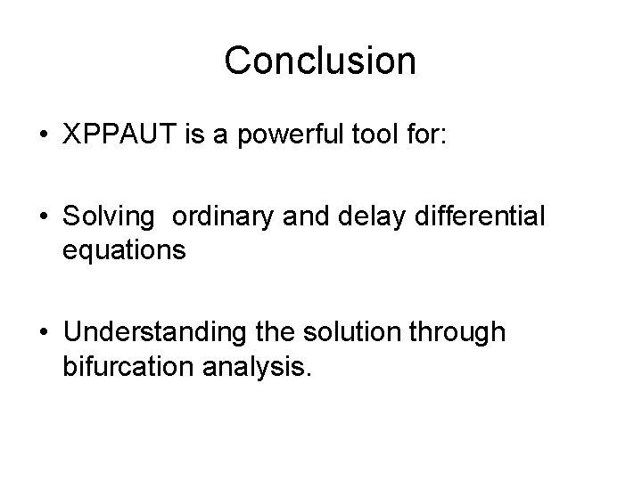 Conclusion • XPPAUT is a powerful tool for: • Solving ordinary and delay differential