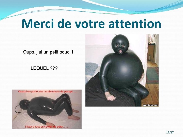 Merci de votre attention Oups, j’ai un petit souci ! LEQUEL ? ? ?