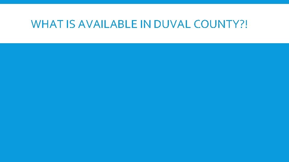 WHAT IS AVAILABLE IN DUVAL COUNTY? ! 
