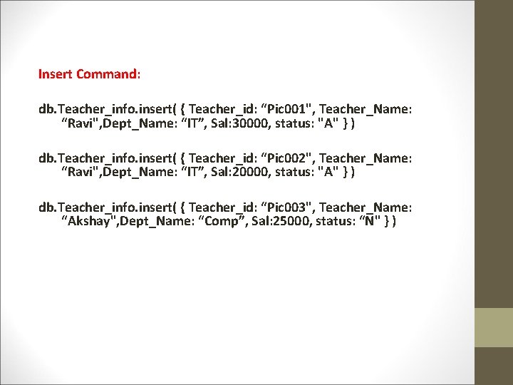 Insert Command: db. Teacher_info. insert( { Teacher_id: “Pic 001", Teacher_Name: “Ravi", Dept_Name: “IT”, Sal: Insert Command: db. Teacher_info. insert( { Teacher_id: “Pic 001", Teacher_Name: “Ravi", Dept_Name: “IT”, Sal: