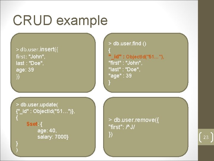 CRUD example > db. user. insert({ first: "John", last : "Doe", age: 39 }) CRUD example > db. user. insert({ first: "John", last : "Doe", age: 39 })