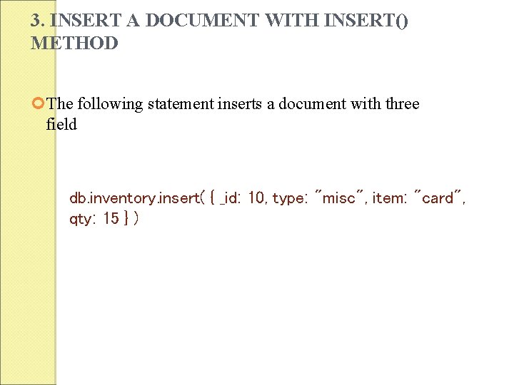 3. INSERT A DOCUMENT WITH INSERT() METHOD The following statement inserts a document with 3. INSERT A DOCUMENT WITH INSERT() METHOD The following statement inserts a document with