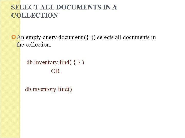 SELECT ALL DOCUMENTS IN A COLLECTION An empty query document ({ }) selects all SELECT ALL DOCUMENTS IN A COLLECTION An empty query document ({ }) selects all