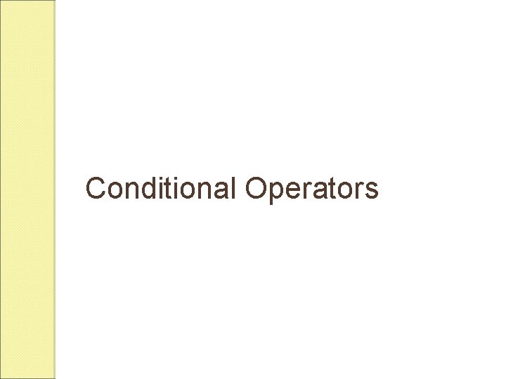 Conditional Operators Conditional Operators