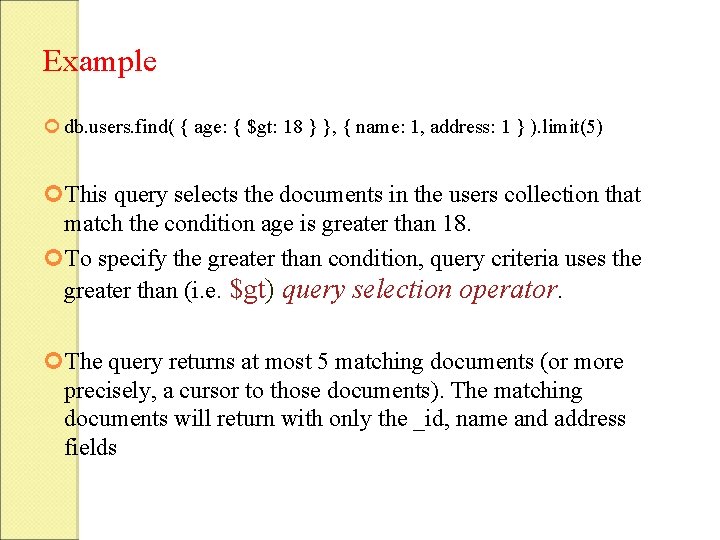 Example db. users. find( { age: { $gt: 18 } }, { name: 1, Example db. users. find( { age: { $gt: 18 } }, { name: 1,