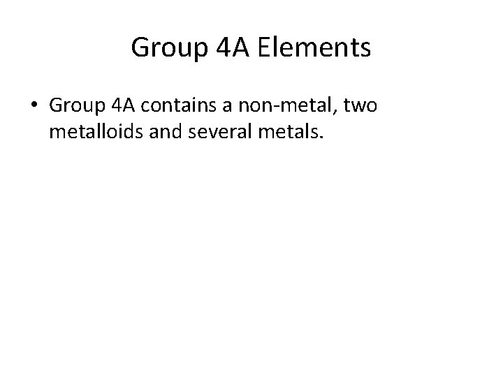 Group 4 A Elements • Group 4 A contains a non-metal, two metalloids and
